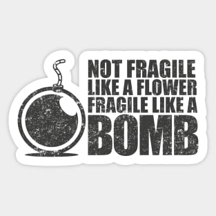 Not fragile like a flower fragile like a bomb Sticker